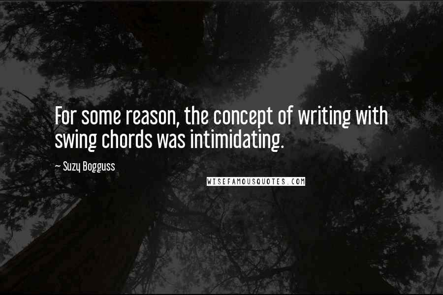 Suzy Bogguss quotes: For some reason, the concept of writing with swing chords was intimidating.