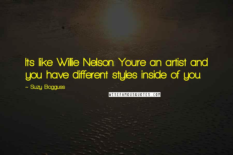Suzy Bogguss quotes: It's like Willie Nelson. You're an artist and you have different styles inside of you.