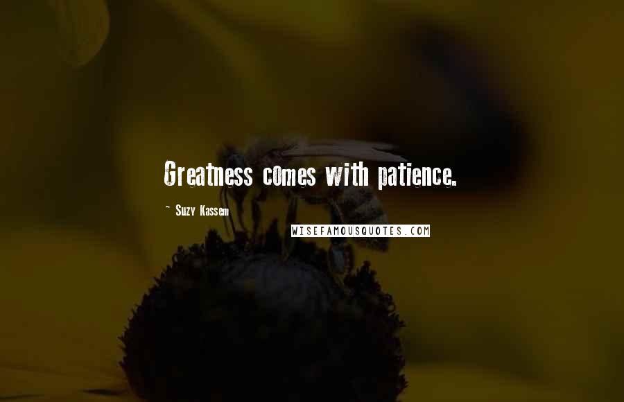 Suzy Kassem quotes: Greatness comes with patience.