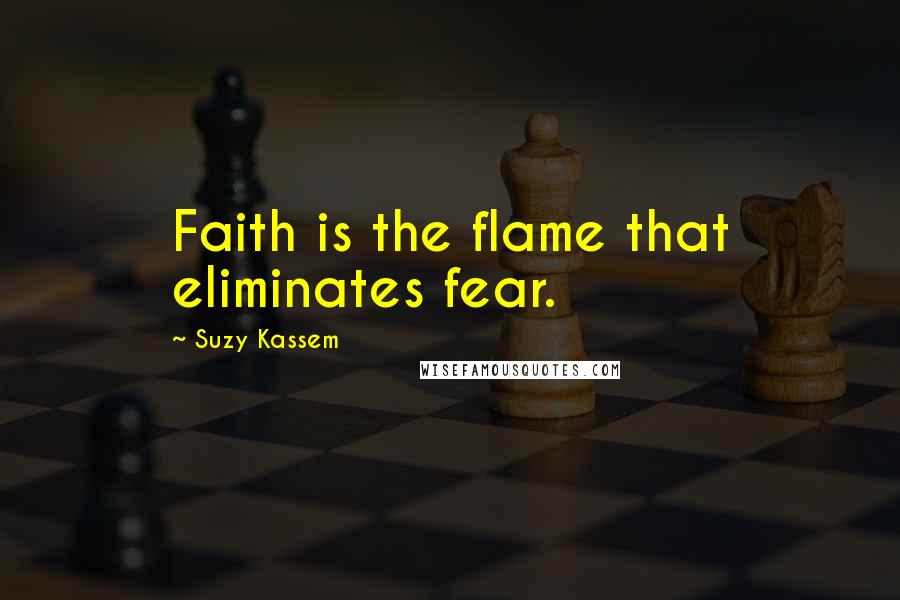 Suzy Kassem quotes: Faith is the flame that eliminates fear.