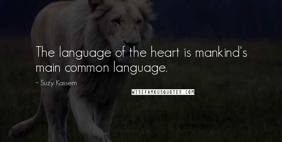Suzy Kassem quotes: The language of the heart is mankind's main common language.