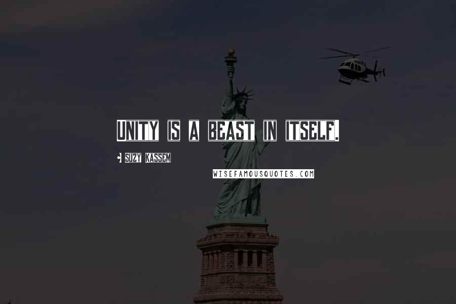 Suzy Kassem quotes: Unity is a beast in itself.