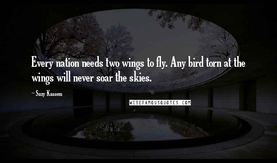 Suzy Kassem quotes: Every nation needs two wings to fly. Any bird torn at the wings will never soar the skies.