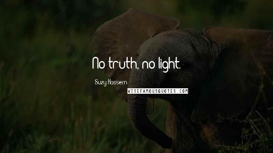 Suzy Kassem quotes: No truth, no light.