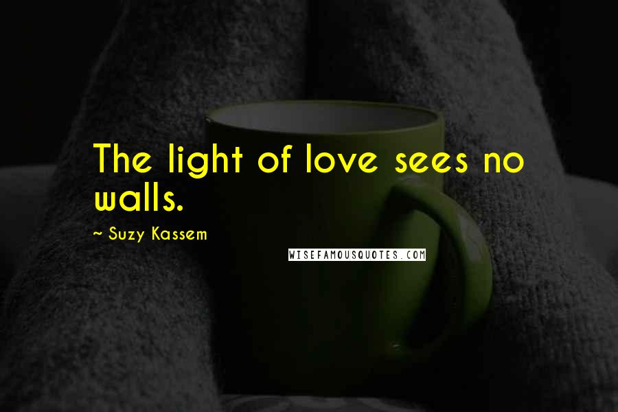 Suzy Kassem quotes: The light of love sees no walls.