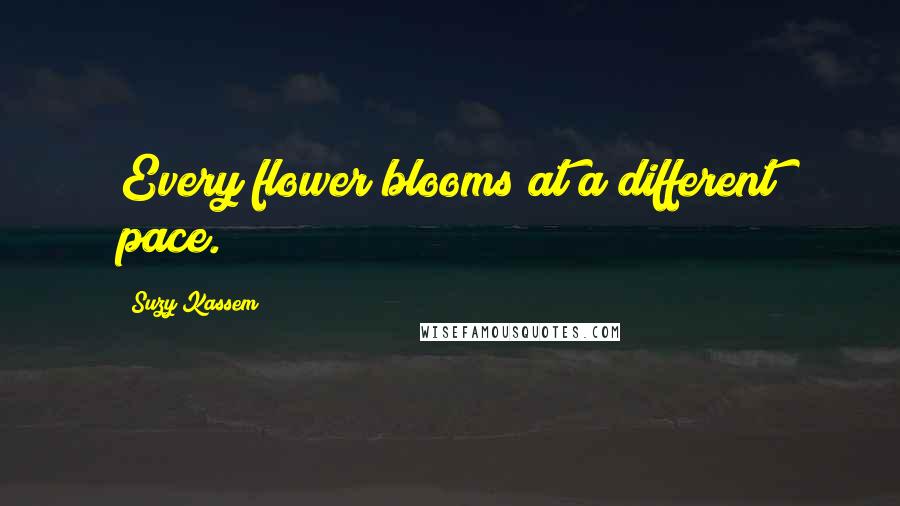 Suzy Kassem quotes: Every flower blooms at a different pace.