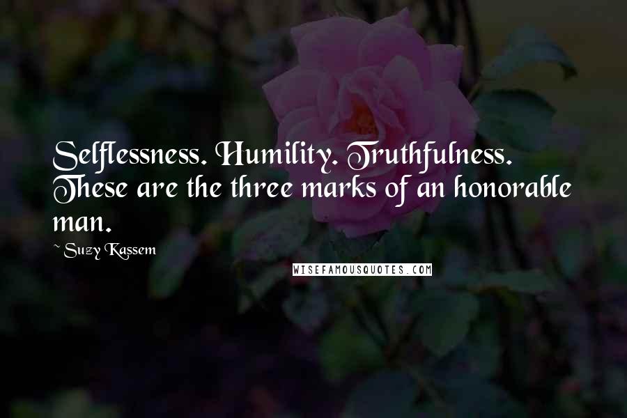 Suzy Kassem quotes: Selflessness. Humility. Truthfulness. These are the three marks of an honorable man.