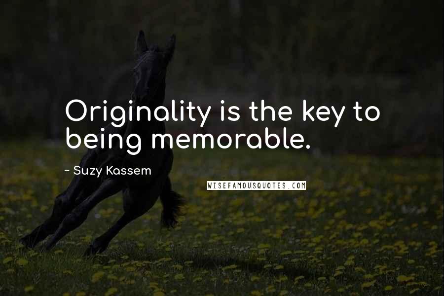 Suzy Kassem quotes: Originality is the key to being memorable.
