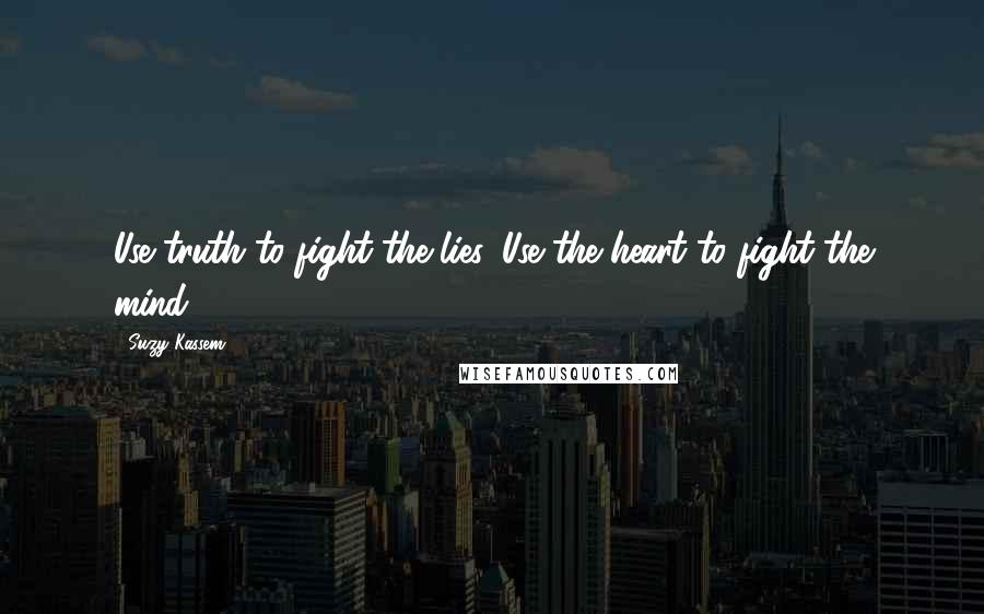 Suzy Kassem quotes: Use truth to fight the lies. Use the heart to fight the mind.