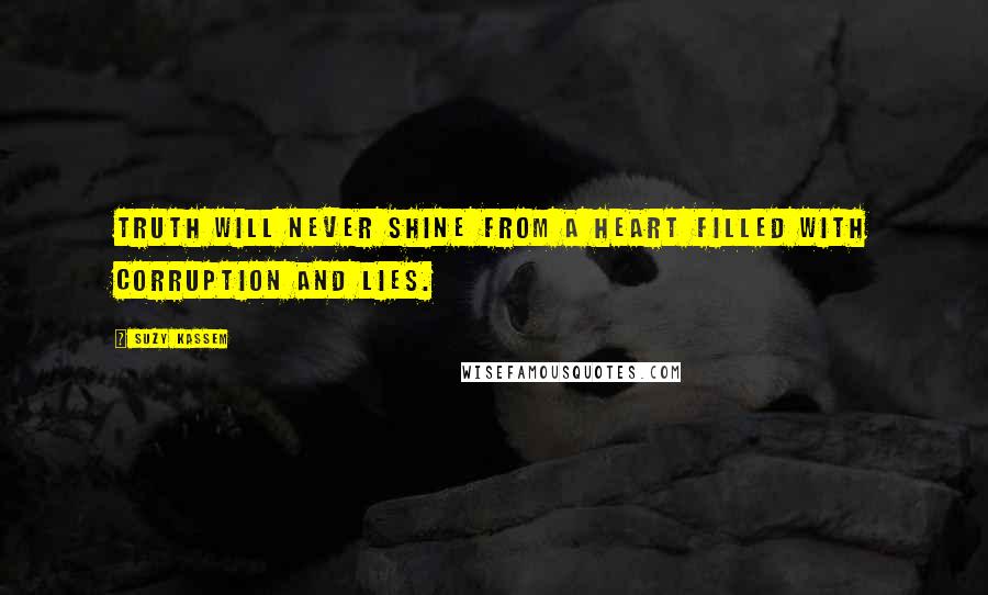 Suzy Kassem quotes: Truth will never shine from a heart filled with corruption and lies.