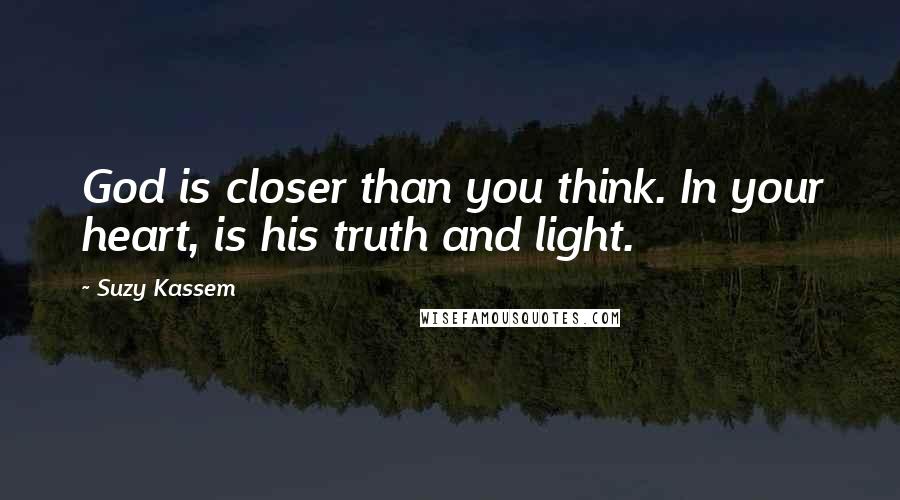 Suzy Kassem quotes: God is closer than you think. In your heart, is his truth and light.