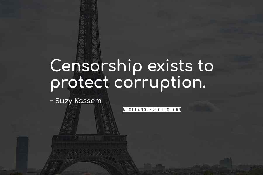Suzy Kassem quotes: Censorship exists to protect corruption.