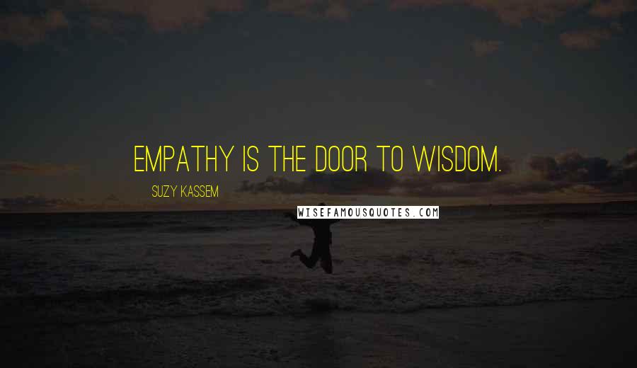 Suzy Kassem quotes: Empathy is the door to wisdom.