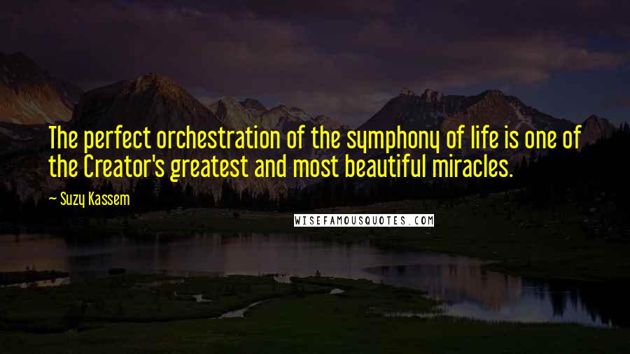 Suzy Kassem quotes: The perfect orchestration of the symphony of life is one of the Creator's greatest and most beautiful miracles.