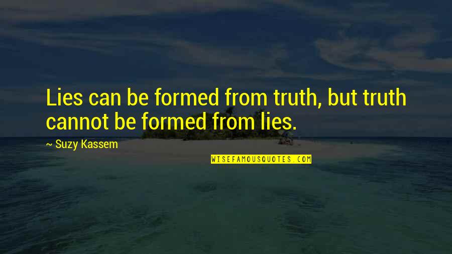 Suzy Kassem Quotes By Suzy Kassem: Lies can be formed from truth, but truth