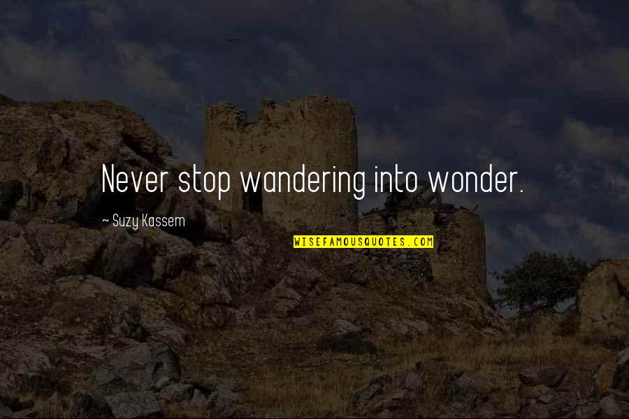 Suzy Kassem Quotes By Suzy Kassem: Never stop wandering into wonder. Suzy Kassem Quotes By Suzy Kassem: Never stop wandering into wonder.