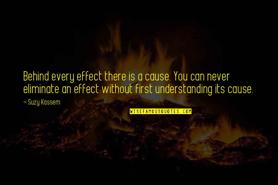 Suzy Kassem Quotes By Suzy Kassem: Behind every effect there is a cause. You Suzy Kassem Quotes By Suzy Kassem: Behind every effect there is a cause. You
