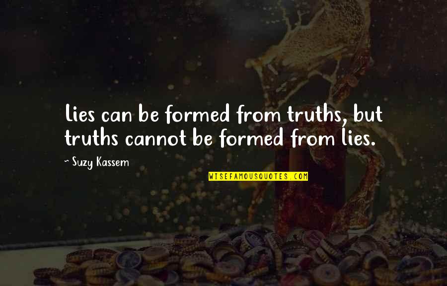 Suzy Kassem Quotes By Suzy Kassem: Lies can be formed from truths, but truths