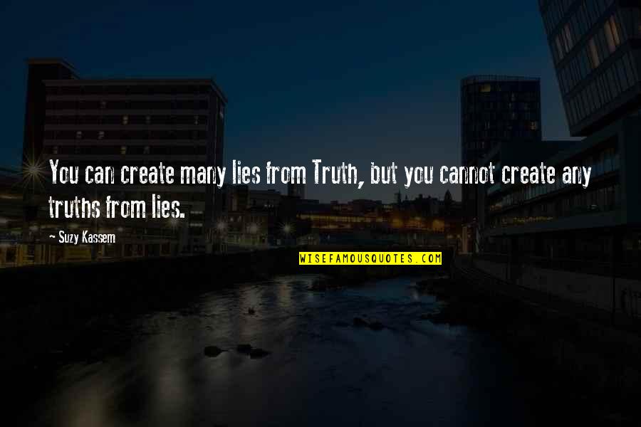 Suzy Kassem Quotes By Suzy Kassem: You can create many lies from Truth, but