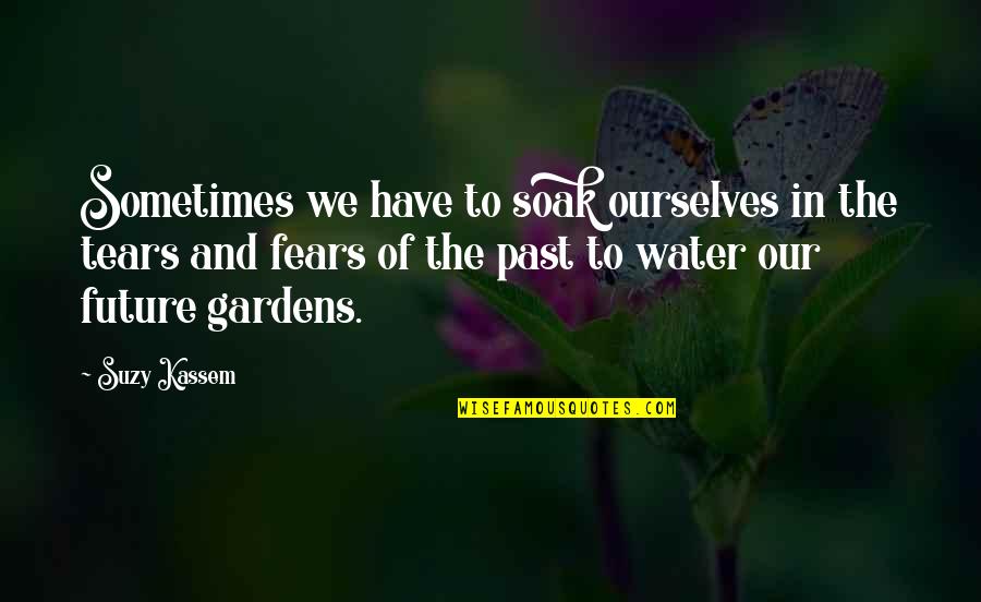 Suzy Kassem Quotes By Suzy Kassem: Sometimes we have to soak ourselves in the Suzy Kassem Quotes By Suzy Kassem: Sometimes we have to soak ourselves in the