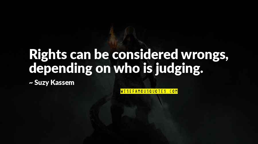 Suzy Kassem Quotes By Suzy Kassem: Rights can be considered wrongs, depending on who