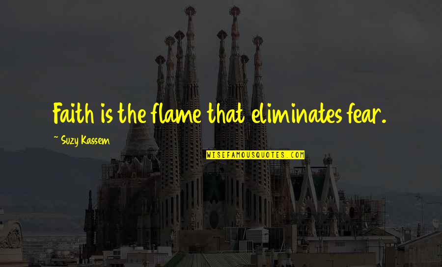Suzy Kassem Quotes Quotes By Suzy Kassem: Faith is the flame that eliminates fear.