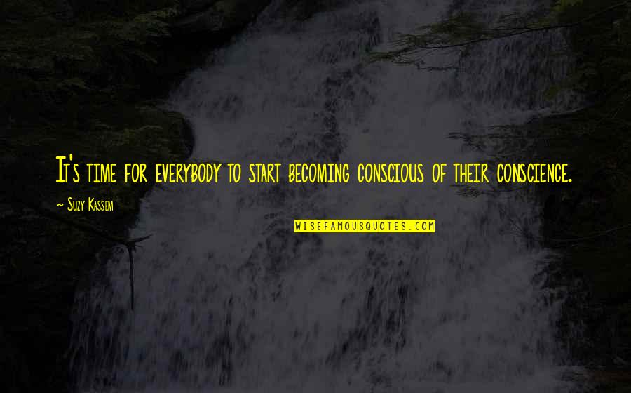 Suzy Kassem Quotes Quotes By Suzy Kassem: It's time for everybody to start becoming conscious