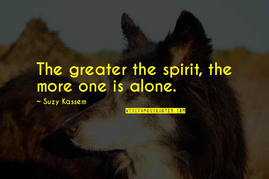 Suzy Kassem Quotes Quotes By Suzy Kassem: The greater the spirit, the more one is