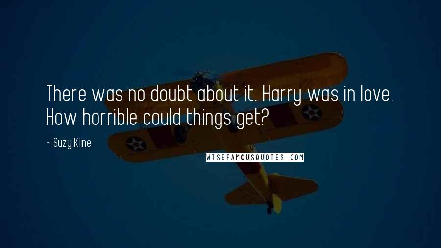 Suzy Kline quotes: There was no doubt about it. Harry was in love. How horrible could things get?