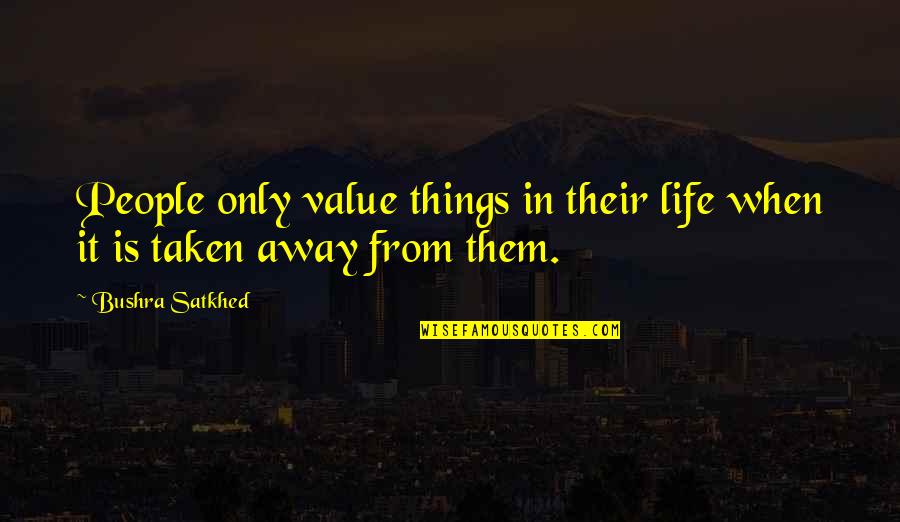 Suzy Lake Quotes By Bushra Satkhed: People only value things in their life when