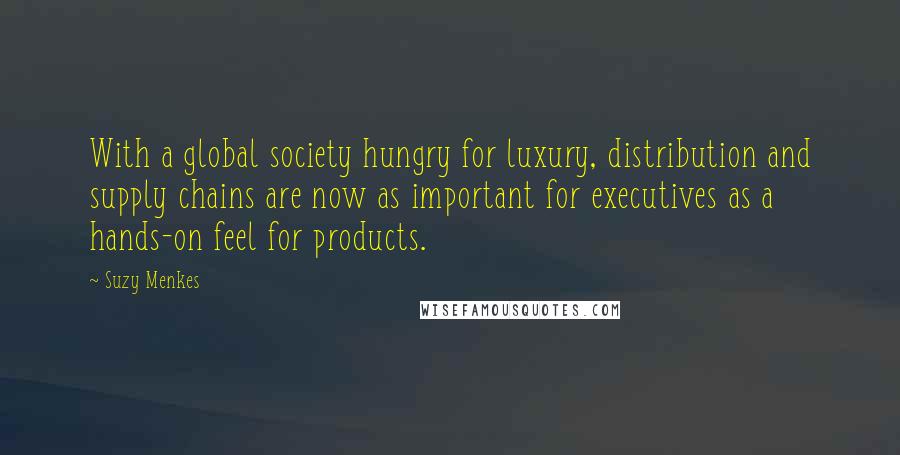 Suzy Menkes quotes: With a global society hungry for luxury, distribution and supply chains are now as important for executives as a hands-on feel for products.