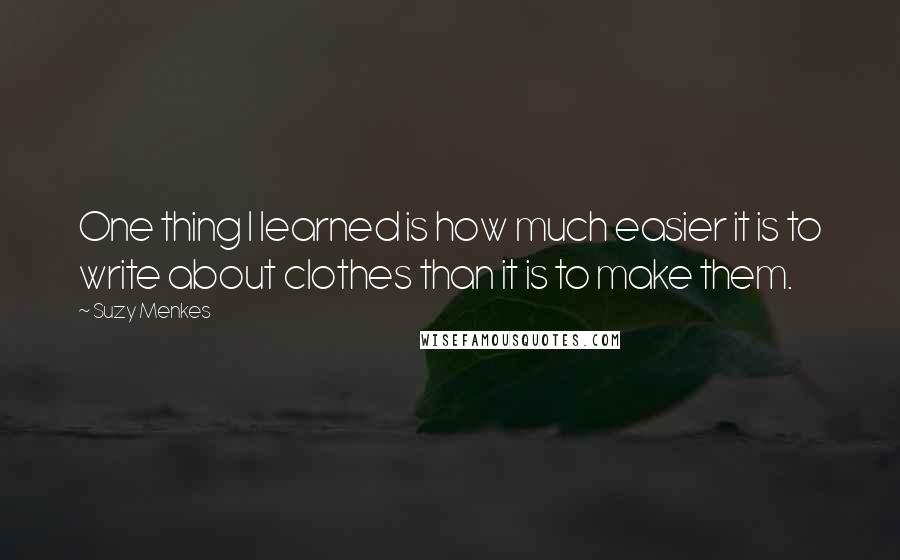 Suzy Menkes quotes: One thing I learned is how much easier it is to write about clothes than it is to make them.