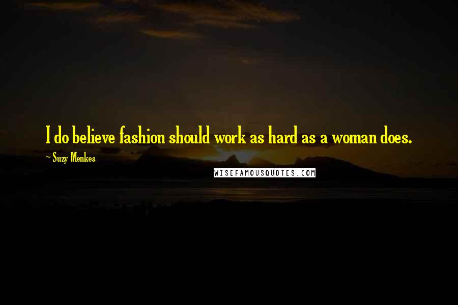 Suzy Menkes quotes: I do believe fashion should work as hard as a woman does.