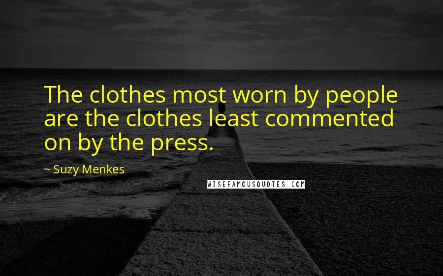Suzy Menkes quotes: The clothes most worn by people are the clothes least commented on by the press.