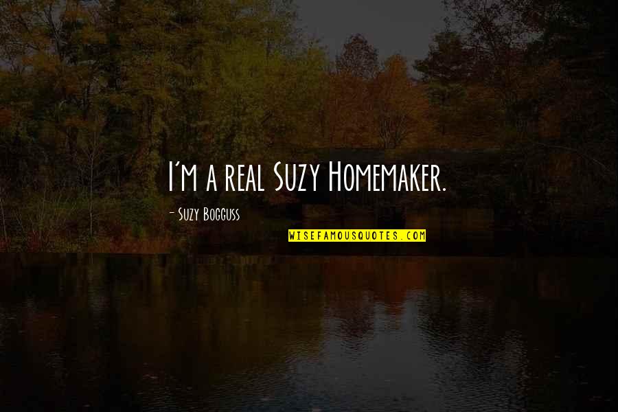 Suzy Quotes By Suzy Bogguss: I'm a real Suzy Homemaker.