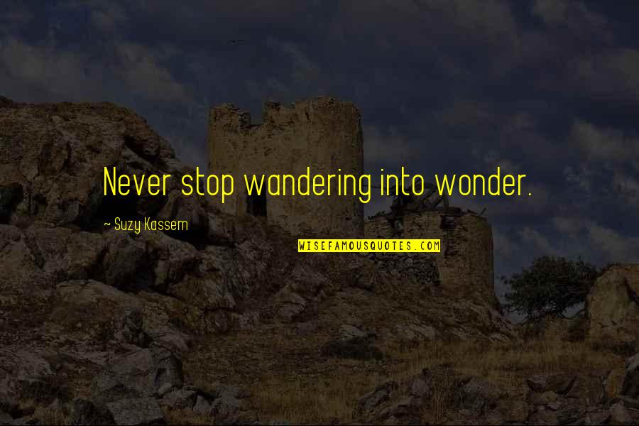 Suzy Quotes By Suzy Kassem: Never stop wandering into wonder.