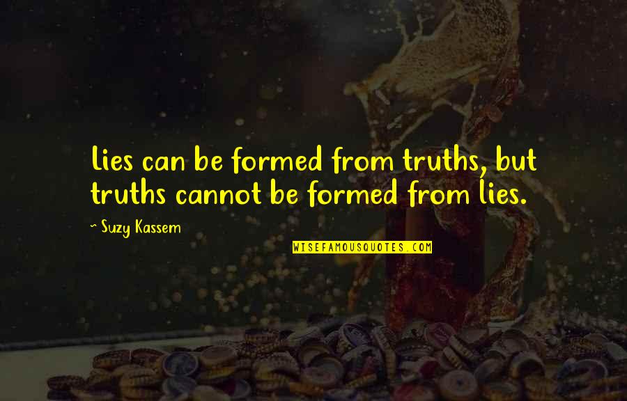 Suzy Quotes By Suzy Kassem: Lies can be formed from truths, but truths