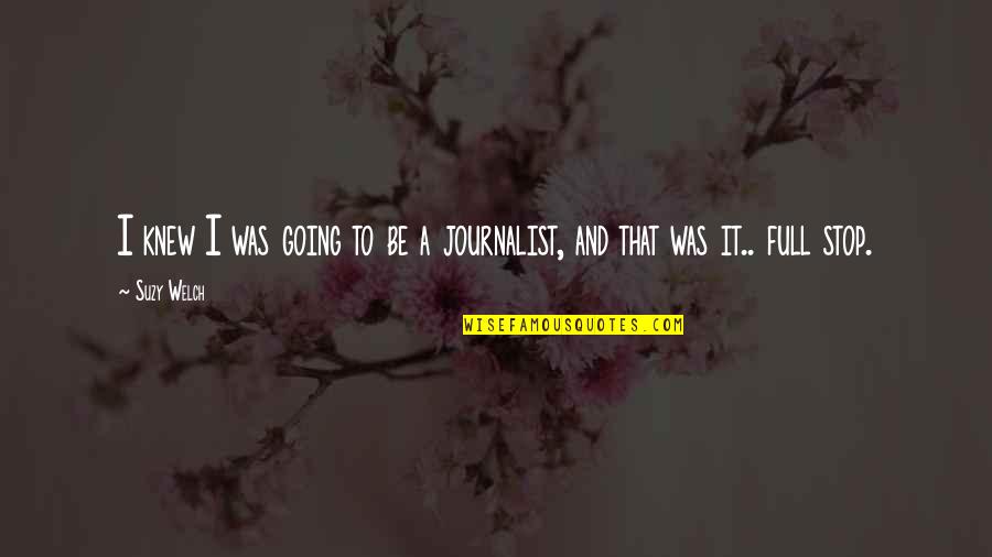 Suzy Welch Quotes By Suzy Welch: I knew I was going to be a