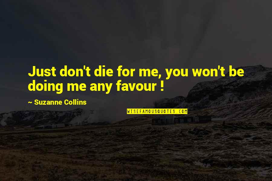 Suzzane Collin Quotes By Suzanne Collins: Just don't die for me, you won't be