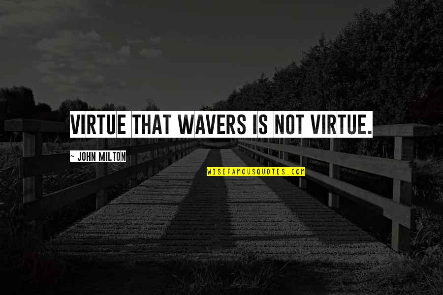 Sv Augustin Quotes By John Milton: Virtue that wavers is not virtue.