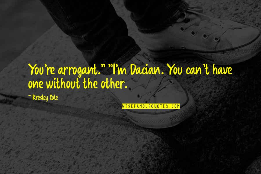 Sv Augustin Quotes By Kresley Cole: You're arrogant." "I'm Dacian. You can't have one
