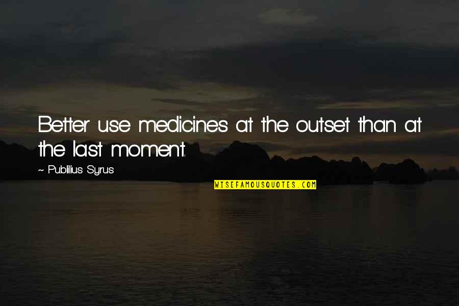 Sv Augustin Quotes By Publilius Syrus: Better use medicines at the outset than at