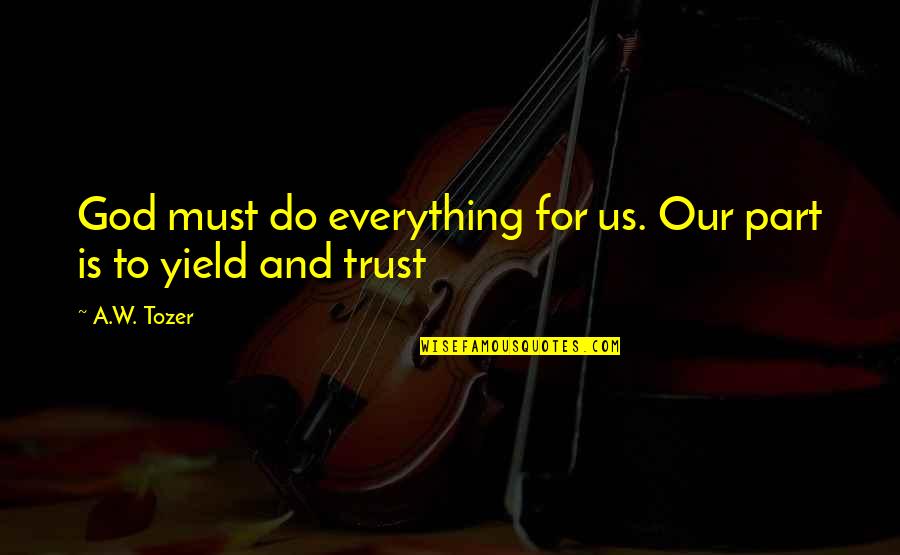Svade U Quotes By A.W. Tozer: God must do everything for us. Our part