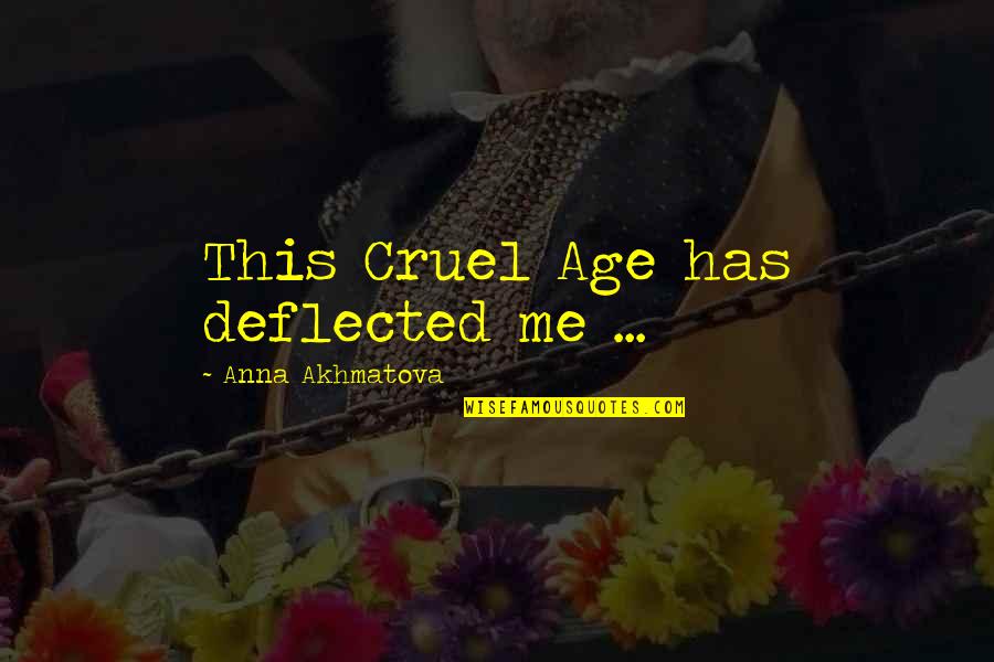 Svader Quotes By Anna Akhmatova: This Cruel Age has deflected me ...