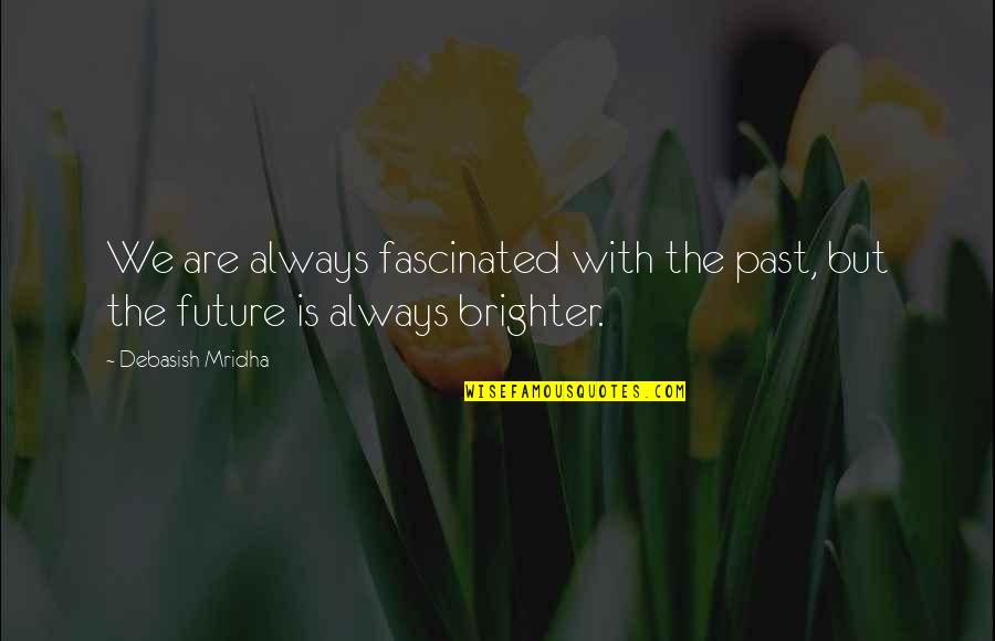 Svader Quotes By Debasish Mridha: We are always fascinated with the past, but