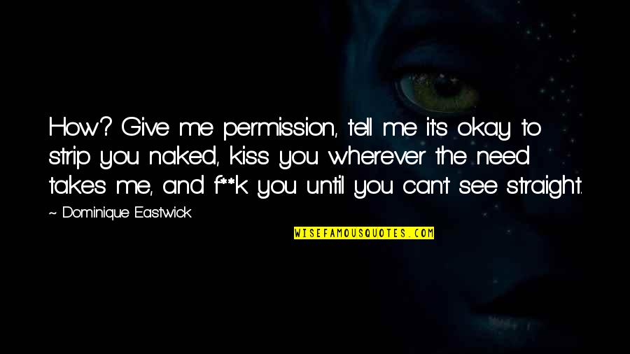 Svader Quotes By Dominique Eastwick: How? Give me permission, tell me it's okay