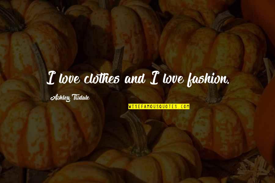 Svadhisthana Quotes By Ashley Tisdale: I love clothes and I love fashion.