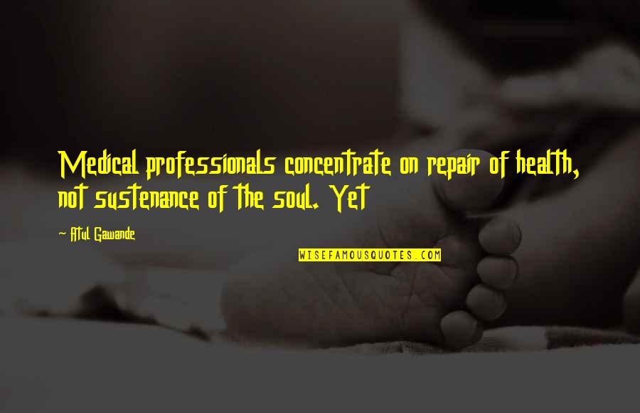 Svaimirukami Quotes By Atul Gawande: Medical professionals concentrate on repair of health, not Svaimirukami Quotes By Atul Gawande: Medical professionals concentrate on repair of health, not