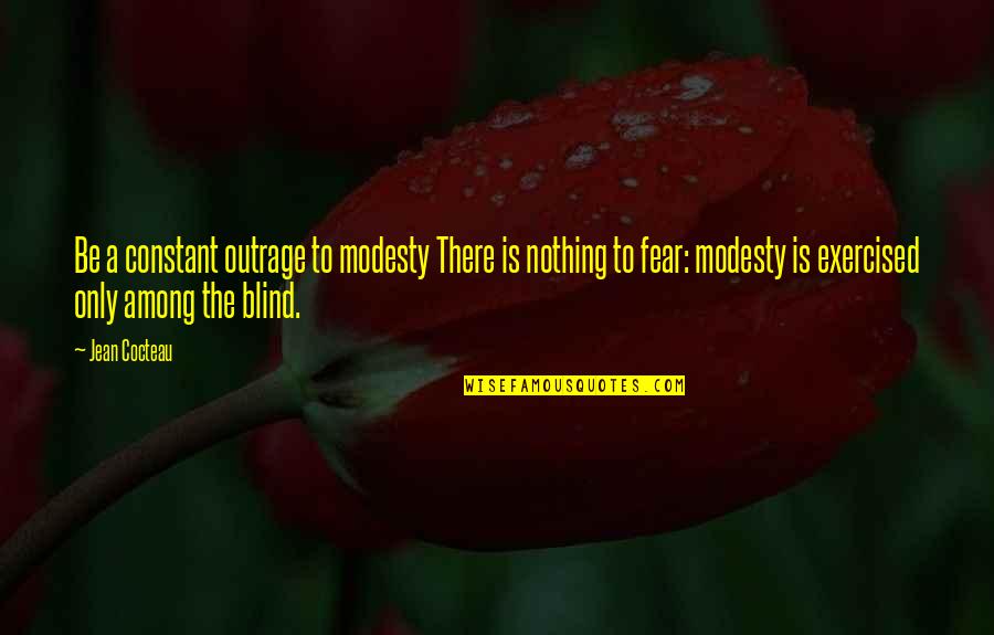 Svaimirukami Quotes By Jean Cocteau: Be a constant outrage to modesty There is Svaimirukami Quotes By Jean Cocteau: Be a constant outrage to modesty There is