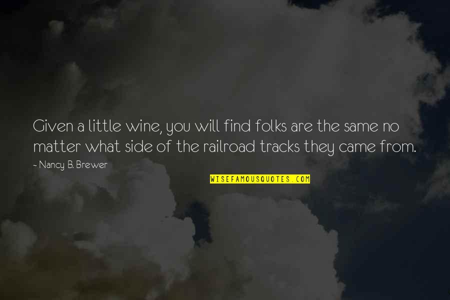 Svaimirukami Quotes By Nancy B. Brewer: Given a little wine, you will find folks Svaimirukami Quotes By Nancy B. Brewer: Given a little wine, you will find folks